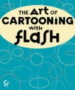 The Art of Cartooning with Flash TM - Daniel Gray, Gary Leib, John Kuramoto