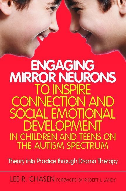 Engaging Mirror Neurons to Inspire Connection and Social Emotional Development in Children and Teens on the Autism Spectrum -  Lee R. Chasen