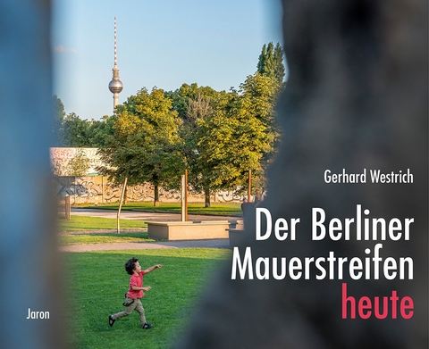 Der Berliner Mauerstreifen heute - Gerhard Westrich