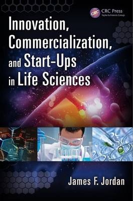 Innovation, Commercialization, and Start-Ups in Life Sciences - James F. Jordan