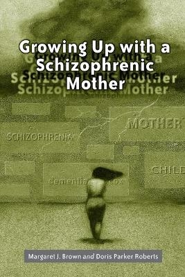 Growing Up with a Schizophrenic Mother - Margaret J. Brown, Doris Parker Roberts