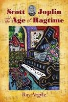 Scott Joplin and the Age of Ragtime - Ray Argyle