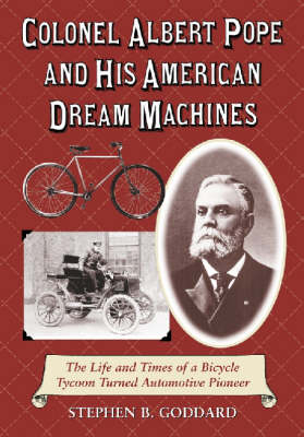 Colonel Albert Pope and His American Dream Machines - Stephen B. Goddard