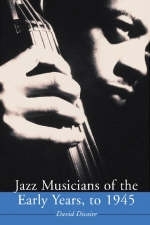 Jazz Musicians of the Early Years, to 1945 - David Dicaire