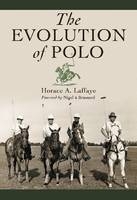 The Evolution of Polo - Horace A. Laffaye