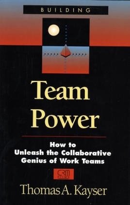 Team Power: How to Unleash the Collaborative Genius of Work Teams - Thomas Kayser