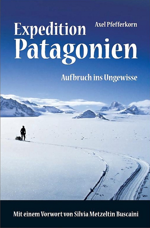 Expedition Patagonien - Aufbruch ins Ungewisse - Axel Pfefferkorn