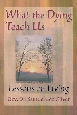 What the Dying Teach Us - Samuel L Oliver, April Ford