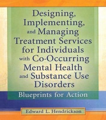 Designing, Implementing, and Managing Treatment Services for Individuals with Co-Occurring Mental Health and Substance Use Disorders - Edward L. Hendrickson