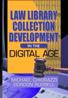 Law Library Collection Development in the Digital Age - Gordon Russell, Michael Chiorazzi