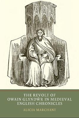 The Revolt of Owain Glyndwr in Medieval English Chronicles - Alicia Marchant