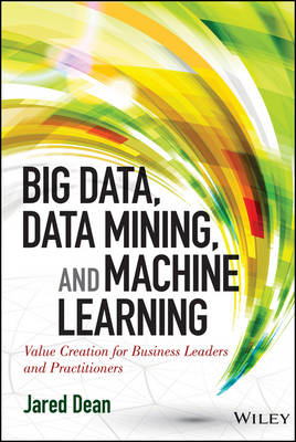 Big Data, Data Mining, and Machine Learning: Value Creation for Business Leaders and Practition ers - J Dean