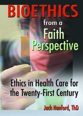 Bioethics from a Faith Perspective - Jack T Hanford, Harold G Koenig