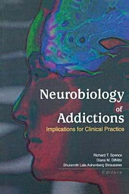 Neurobiology of Addictions - Shulamith L a Straussner, Richard T. Spence, Diana M. DiNitto