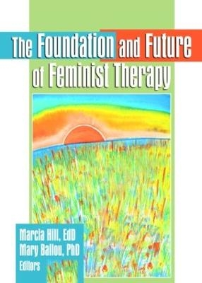 The Foundation and Future of Feminist Therapy - Marcia Hill, Mary Ballou