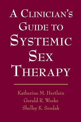 A Clinician's Guide to Systemic Sex Therapy - Gerald Weeks, Nancy Gambescia, Katherine M. Hertlein