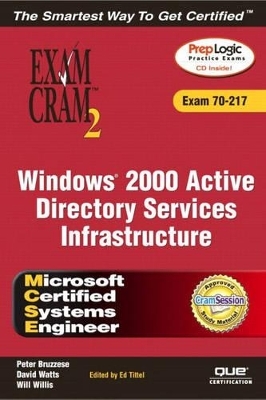 MCSE Windows 2000 Active Directory Services Infrastructure Exam Cram 2 (Exam 70-217) - David Watts, Will Willis, J. Peter Bruzzese, Ed Tittel