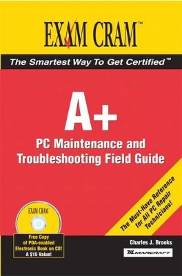 A+ Certification Exam Cram 2 PC Maintenance and Troubleshooting Field Guide - Charles Brooks