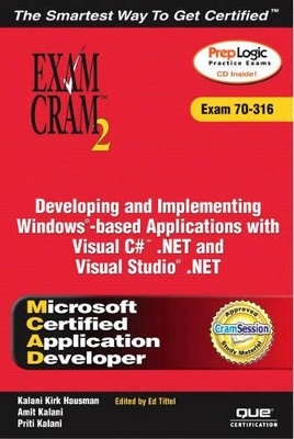 MCAD Developing and Implementing Windows-based Applications with Microsoft Visual C# .NET and Microsoft Visual Studio .NET Exam Cram 2 (Exam Cram 70-316) - Kirk Hausman, Ed Tittel