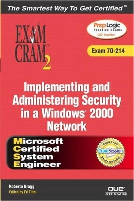 MCSA/MCSE Implementing and Administering Security in a Windows 2000 Network Exam Cram 2 (Exam Cram 70-214) - Roberta Bragg, Ed Tittel