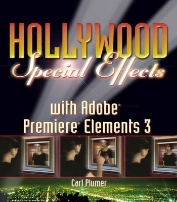 Hollywood Special Effects with Adobe Premiere Elements 3 - Carl Plumer