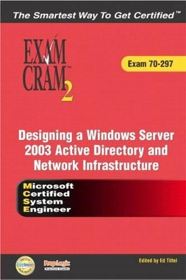 MCSE Designing a Microsoft Windows Server 2003 Active Directory and Network Infrastructure Exam Cram 2 (Exam Cram 70-297) - Bill Ferguson, Diana Huggins, Ed Tittel