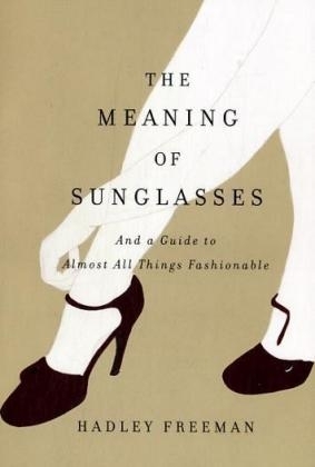 The Meaning of Sunglasses - Hadley Freeman