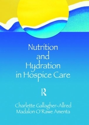 Nutrition and Hydration in Hospice Care - Charlette Gallagher-Allred, Madalon O'Rawe Amenta