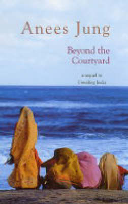 Beyond the Courtyard - Anees Jung