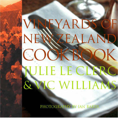 The Vineyards of New Zealand Cookbook - Julie Le Clerc, Vic Williams