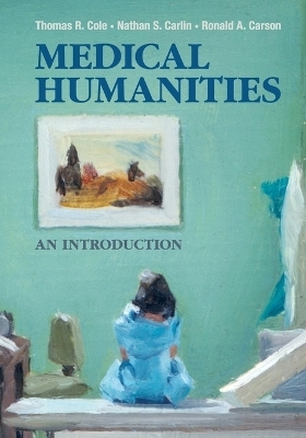 Medical Humanities - Thomas R. Cole, Nathan S. Carlin, Ronald A. Carson