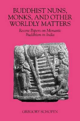 Buddhist Nuns, Monks, and Other Worldly Matters - Gregory Schopen