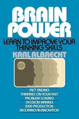 Brain Power: Learn to Improve Your Thinking Skills - Karl Albrecht