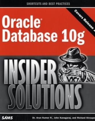 Oracle Database 10g Insider Solutions - Arun Kumar, John Kanagaraj, Richard Stroupe