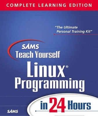 Sams Teach Yourself Linux Programming in 24 Hours, Complete Learning Edition - Warren Gay