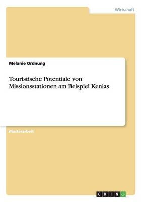 Touristische Potentiale von Missionsstationen am Beispiel Kenias - Melanie Ordnung