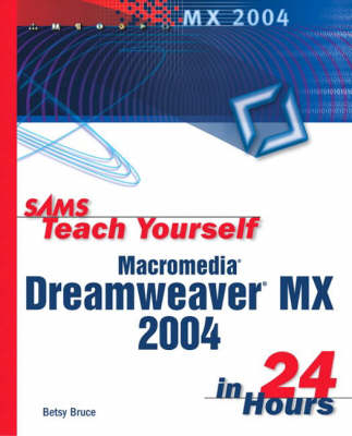 Sams Teach Yourself Macromedia Dreamweaver MX 2004 in 24 Hours - Betsy Bruce