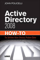 Active Directory Domain Services 2008 How-To - John Policelli