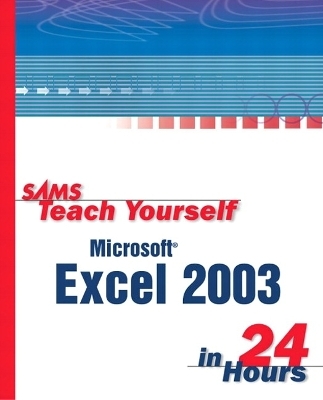 Sams Teach Yourself Microsoft Office Excel 2003 in 24 Hours - Trudi Reisner