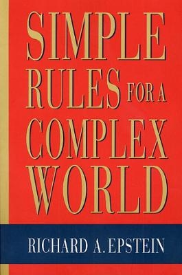 Simple Rules for a Complex World - Richard A. Epstein