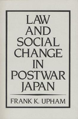 Law and Social Change in Postwar Japan - Frank K. Upham