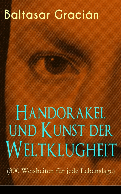 Handorakel und Kunst der Weltklugheit (300 Weisheiten für jede Lebenslage) - Baltasar Gracián