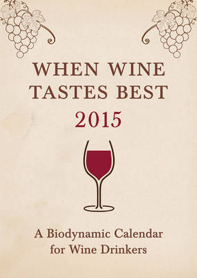 When Wine Tastes Best: A Biodynamic Calendar for Wine Drinkers - Matthias Thun