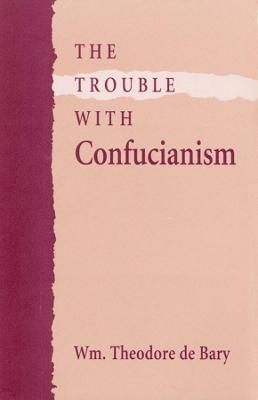 The Trouble with Confucianism - Wm. Theodore de Bary