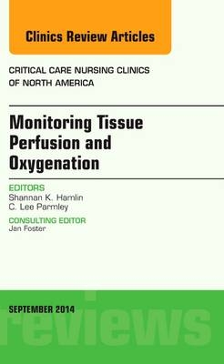 Monitoring Tissue Perfusion and Oxygenation, An Issue of Critical Nursing Clinics - Shannan Hamlin