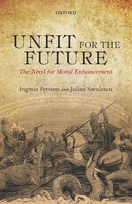 Unfit for the Future - Ingmar Persson, Julian Savulescu