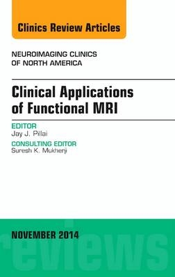 Clinical Applications of Functional MRI, An Issue of Neuroimaging Clinics - Jay J. Pillai