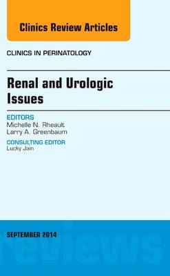 Renal and Urologic Issues, An Issue of Clinics in Perinatology - Michelle Rheault