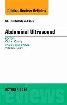 Abdominal Ultrasound, An Issue of Ultrasound Clinics - Wui K. Chong