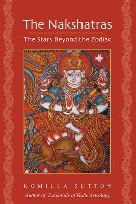 The Nakshatras: The Stars Beyond the Zodiac - Komilla Sutton